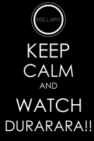 Good advice from the Dollars: Keep calm and watch Durarara!!